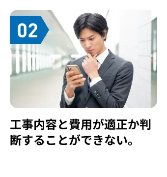 工事内容と費用が適正か判断することができない